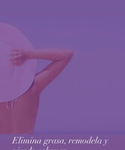 ELIMINA GRASA, REMODELA TU CUERPO Y PIERDE VOLUMEN